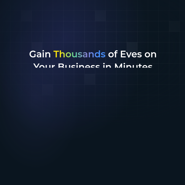 Gain Thousands of Eyes on Your Business