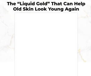 The “Liquid Gold” That Can Help Old Skin Look Young Again