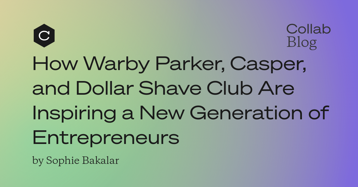 How Warby Parker, Casper, and Dollar Shave Club Are Inspiring a New Generation of Entrepreneurs