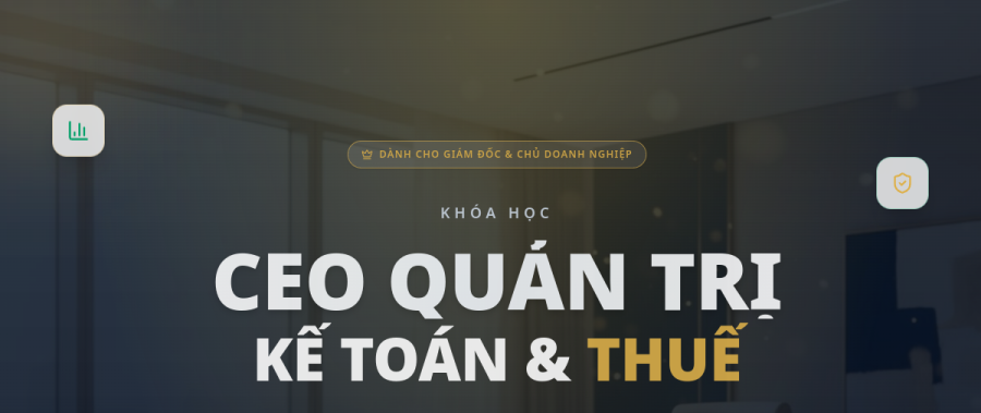 Khóa Học CEO Quản Trị Kế Toán & Thuế